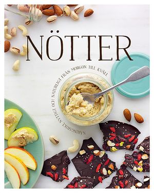 Nötter : näringsrikt, nyttigt och naturligt från morgon till kväll