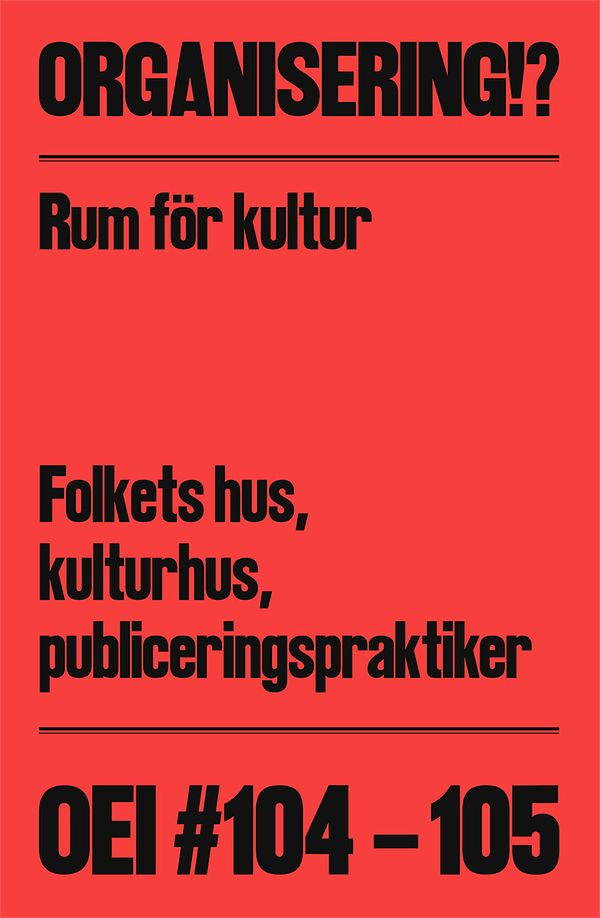 OEI #104-105: Organisering!? Rum för kultur: Folkets hus, kulturhus, publiceringspraktiker | 0:e upplagan