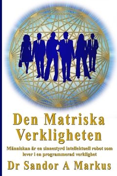 Den Matriska Verkligheten : Människan är en sinnestyrd intellektuell robot som lever i en programmerad verklighet | 0:e upplagan