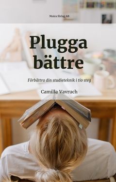 Plugga bättre : Förbättra din studieteknik i tio steg | 0:e upplagan