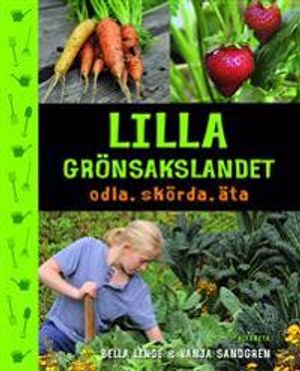 Lilla grönsakslandet : odla, skörda, äta | 1:a upplagan