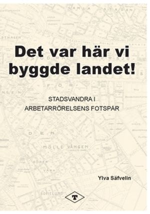 Det var här vi byggde landet : Stadsvandra i arbetarrörelsens fotspår