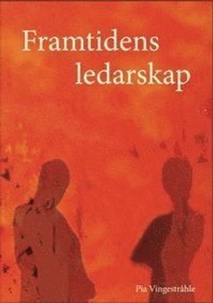 Framtidens ledarskap : om konsten att leda människor på ett hållbart och framgångsrikt sätt | 1:a upplagan