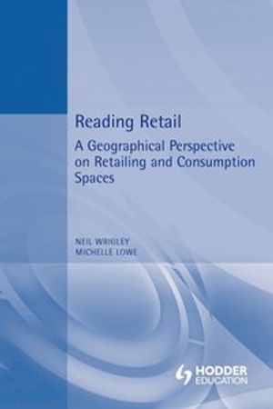 Reading retail: a geographical perspective on retailing and consumption spaces