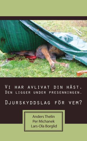 Vi har avlivat din häst. Den ligger under presenningen : djurskyddslag för vem?