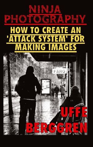 Ninja Photography : How to create an 'attack system' for making images | 1:a upplagan