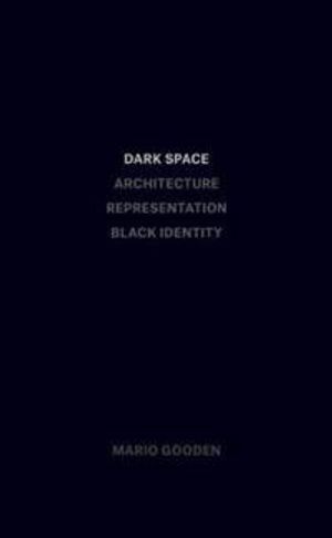 Dark Space – Architecture, Representation, Black Identity