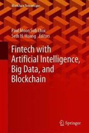 Fintech with Artificial Intelligence, Big Data, and Blockchain | 1:a upplagan