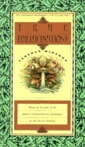 True Hallucinations: The Author's Extraordinary Adventures I