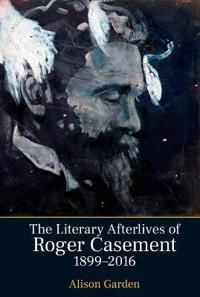 The Literary Afterlives of Roger Casement, 1899–2016