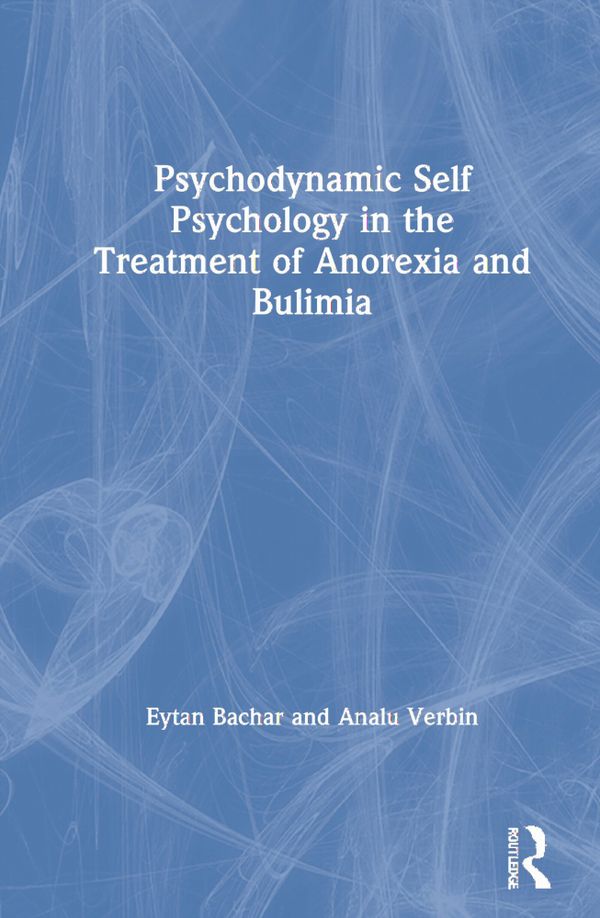 Psychodynamic Self Psychology in the Treatment of Anorexia and Bulimia | 1:a upplagan