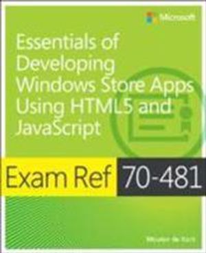 Exam Ref 70-481: Essentials of Developing Windows Store Apps Using HTML5 an | 1:a upplagan