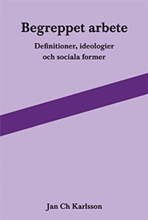 Begreppet arbete: definitioner, ideologier och sociala former |  2:e upplagan