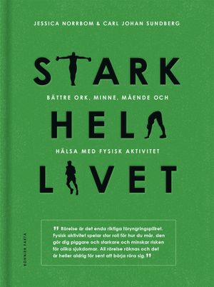 Stark hela livet : Bättre ork, minne, mående och hälsa med fysisk aktivitet