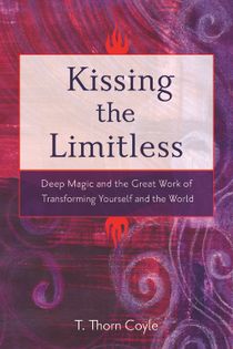 Kissing the limitless - deep magic and the great work of transforming yourself and the world