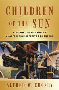 Children of the Sun: A History of Humanity's Unappeasable Appetite for Energy