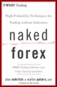 Naked Forex: High-Probability Techniques for Trading Without Indicators - Alex Nekritin - Ph.D. Walter Peters - Upplaga 1
