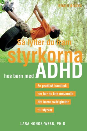 Så lyfter du fram styrkorna hos barn med ADHD : en praktisk handbok om hur du kan omvandla ditt barns svårigheter till styrkor | 0:e upplagan