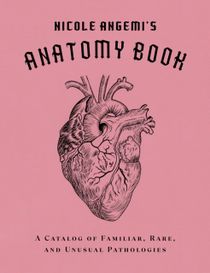 Nicole Angemi's Anatomy Book: A Catalog of Familiar, Rare, and Unusual Path
