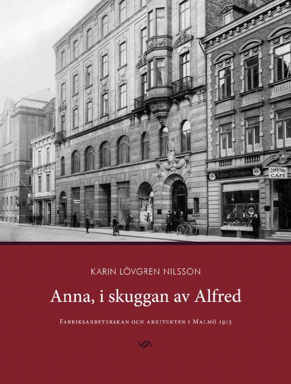 Anna, i skuggan av Alfred. Fabriksarbeterskan och arkitekten i Malmö 1915. | 1:a upplagan