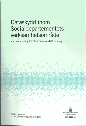 Dataskydd inom Socialdepartementets verksamhetsområde. SOU 2017:66. En anpassning till EU:s dataskyddsförordning : Betänkande fr