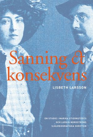 Sanning och konsekvens : Marika Stiernstedt, Ludvig Nordström och de biografiska berättelserna | 1:a upplagan