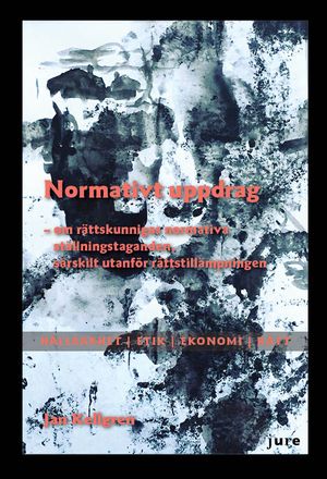 Normativt uppdrag : om rättskunnigas normativa ställningstaganden, särskilt utanför rättstillämpningen - Hållbarhet, Etik, Ekono