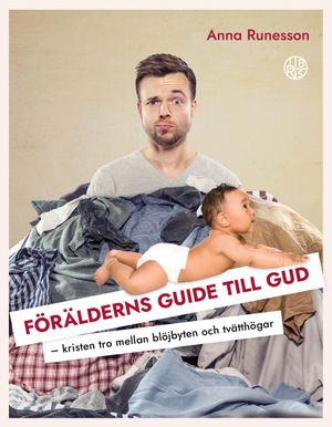 Förälderns guide till Gud - kristen tro mellan blöjbyten och tvätthögar