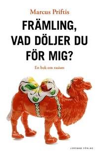 Främling, vad döljer du för mig? : en bok om rasism