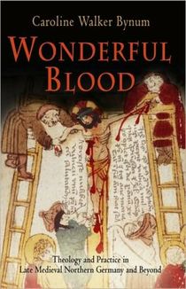 Wonderful blood - theology and practice in late medieval northern germany a