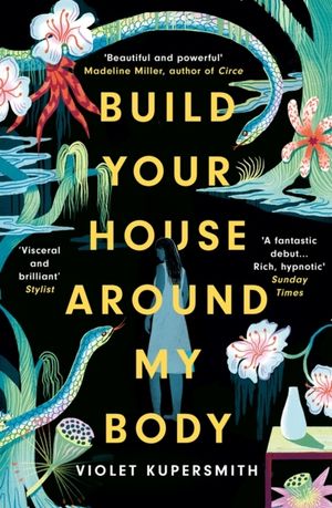 Build Your House Around My Body - LONGLISTED FOR THE WOMEN'S PRIZE FOR FICT