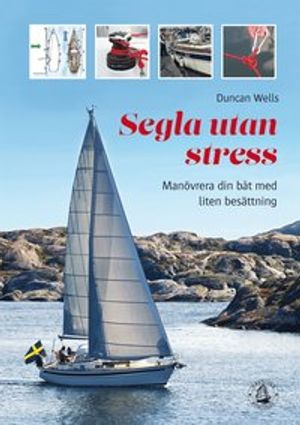 Segla utan stress : Manövrera båten med liten besättning | 1:a upplagan