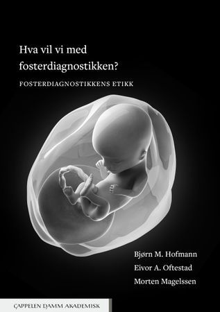Hva vil vi med fosterdiagnostikken? Fosterdiagnostikkens etikk | 0:e upplagan