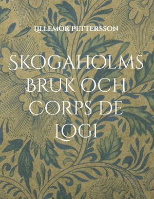 Skogaholms Bruk och Corps de Logi : 1600 tals Herrgården | 1:a upplagan