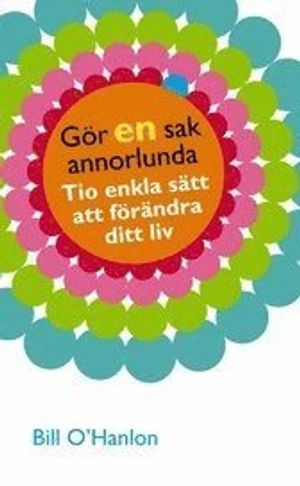 Gör en sak annorlunda : Tio enkla sätt att förändra ditt liv | 1:a upplagan