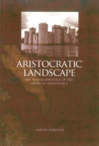 Aristocratic landscape : the spatial ideology of the medieval aristocracy