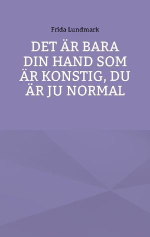 Det är bara din hand som är konstig, du är ju normal | 1:a upplagan