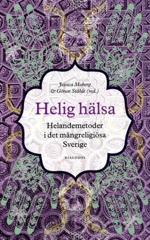 Helig hälsa : helandemetoder i det mångreligiösa Sverige | 1:a upplagan