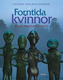 Forntida kvinnor : Jägare, vikingahustru, prästinna