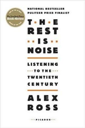 The Rest Is Noise: Listening to the Twentieth Century