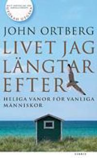 Livet jag längtar efter : heliga vanor för vanliga människor | 0:e upplagan