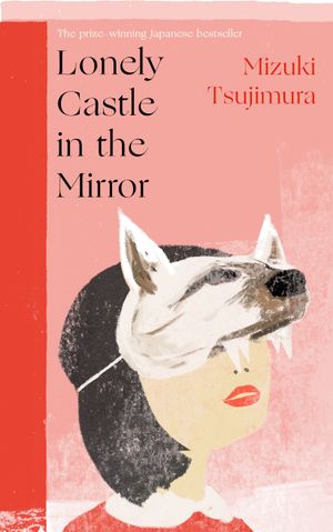 Lonely Castle in the Mirror - The no. 1 Japanese bestseller and Guardian 20