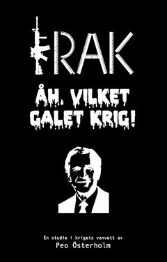 IRAK Åh, vilket galet krig! : En studie i krigets vanvett | 0:e upplagan