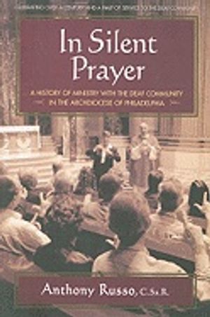 In Silent Prayer : A History of Ministry with the Deaf Community in the Archdiocese of Philadelphia