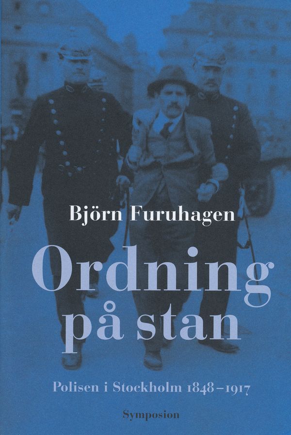 Ordning på stan : polisen i Stockholm 1848-1917 | 0:e upplagan