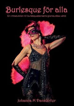 Burlesque fo?r alla : En introduktion till burlesquedansens glamourösa värld | 0:e upplagan