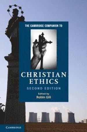 The Cambridge Companion To Christian Ethics |  2:e upplagan