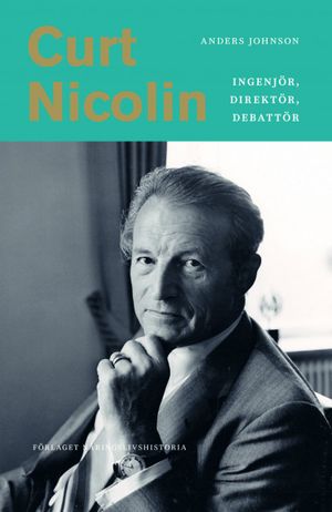 Curt Nicolin : ingenjör, direktör, debattör | 1:a upplagan