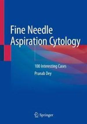 Fine Needle Aspiration Cytology: 100 Interesting Cases | 1:a upplagan