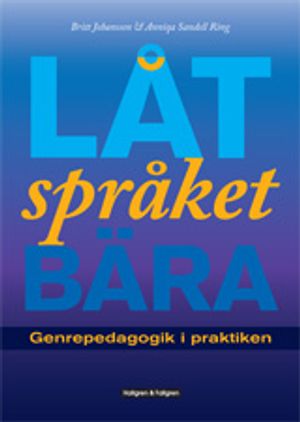 Låt språket bära : genrepedagogik i praktiken | 3:e upplagan